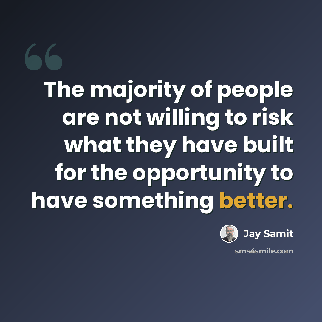 “The majority of people are not willing to risk what they have built for the opportunity to have something better.” quote by Jay Samit