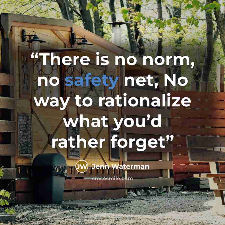 “There is no norm, no safety net, No way to rationalize what you’d rather forget” quote by Jenn Waterman