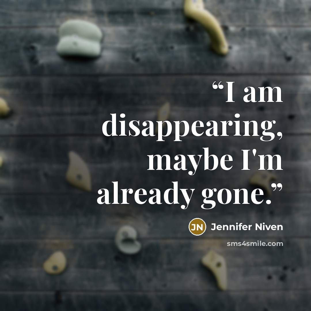 “I am disappearing, maybe I'm already gone.” quote by Jennifer Niven
