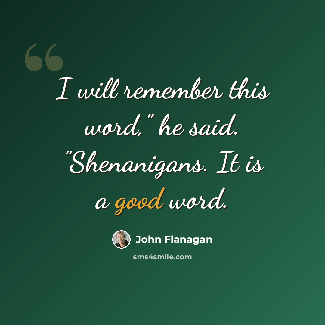 “I will remember this word," he said. "Shenanigans. It is a good word.” quote by John Flanagan