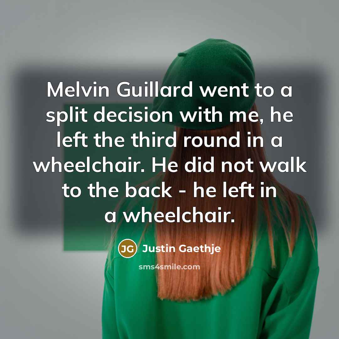 “Melvin Guillard went to a split decision with me, he left the third round in a wheelchair. He did not walk to the back - he left in a wheelchair.” quote by Justin Gaethje