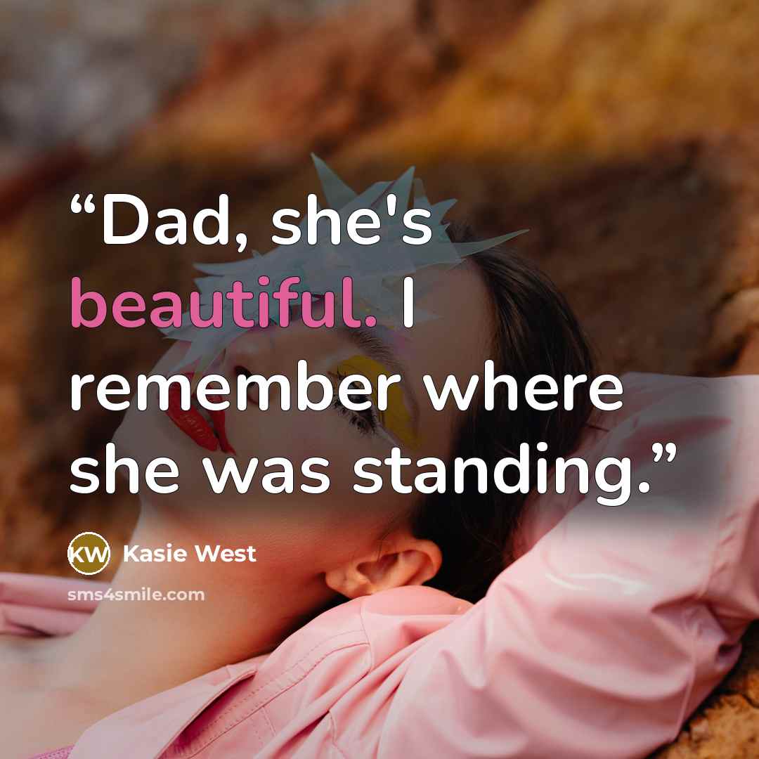 “Dad, she's beautiful. I remember where she was standing.” quote by Kasie West