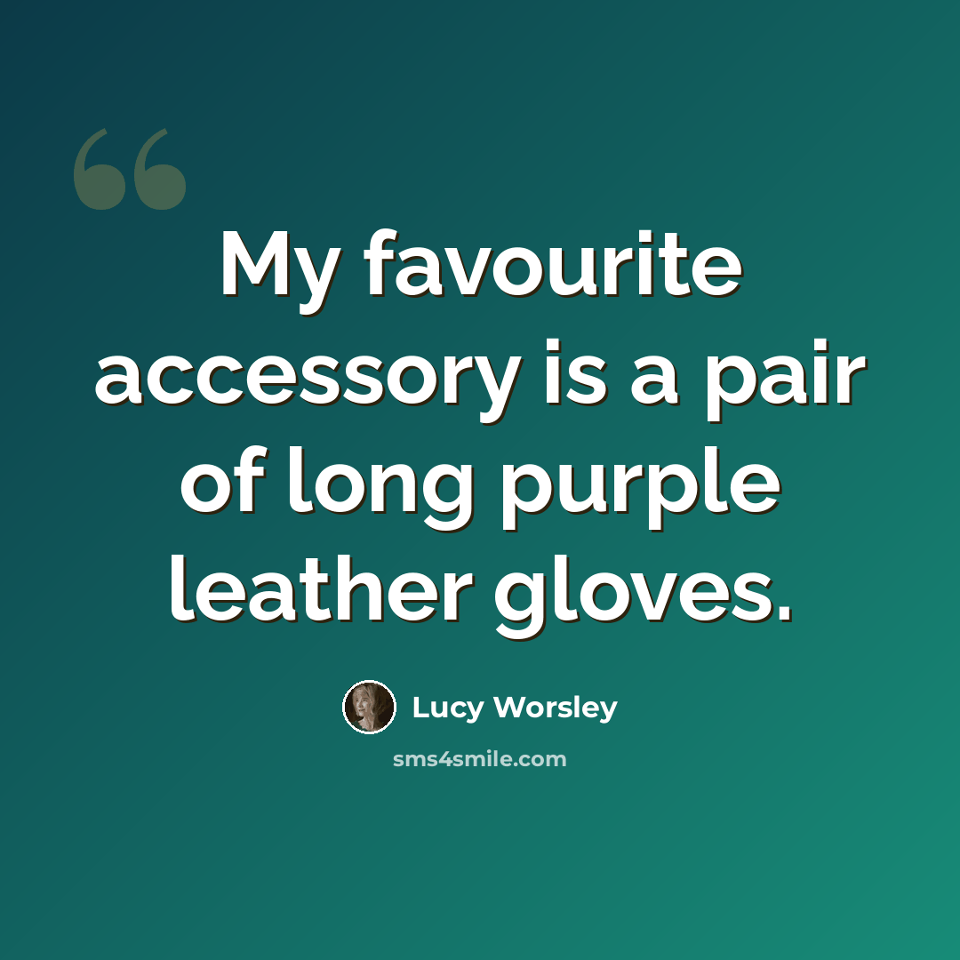 “My favourite accessory is a pair of long purple leather gloves.” quote by Lucy Worsley