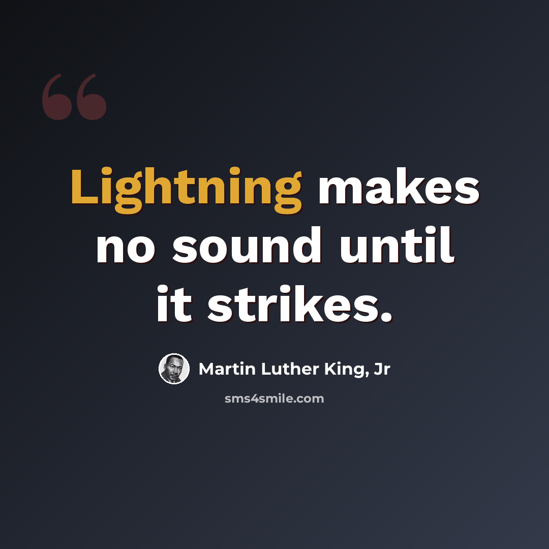 “Lightning makes no sound until it strikes.” quote by Martin Luther King, Jr