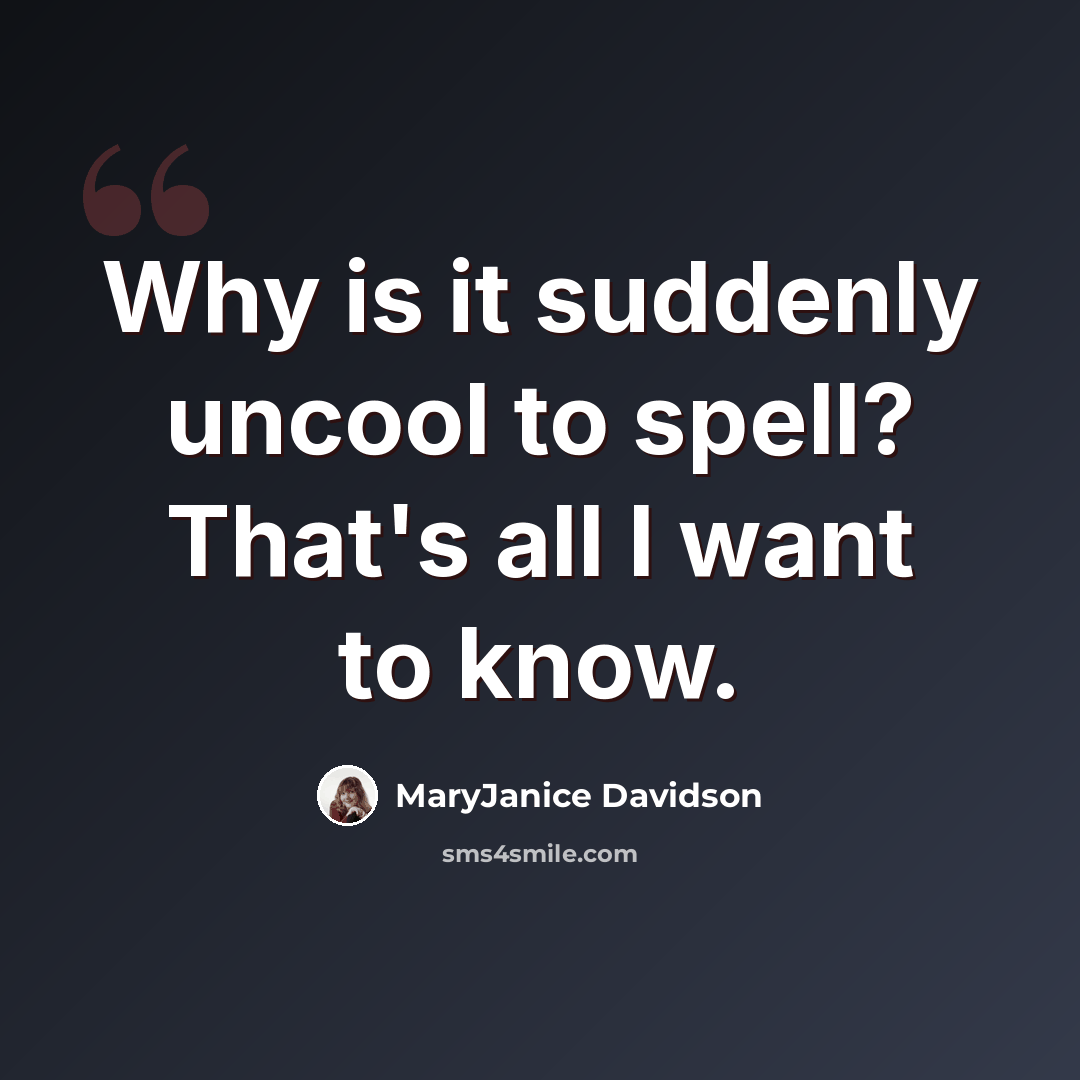 “Why is it suddenly uncool to spell? That's all I want to know.” quote by MaryJanice Davidson