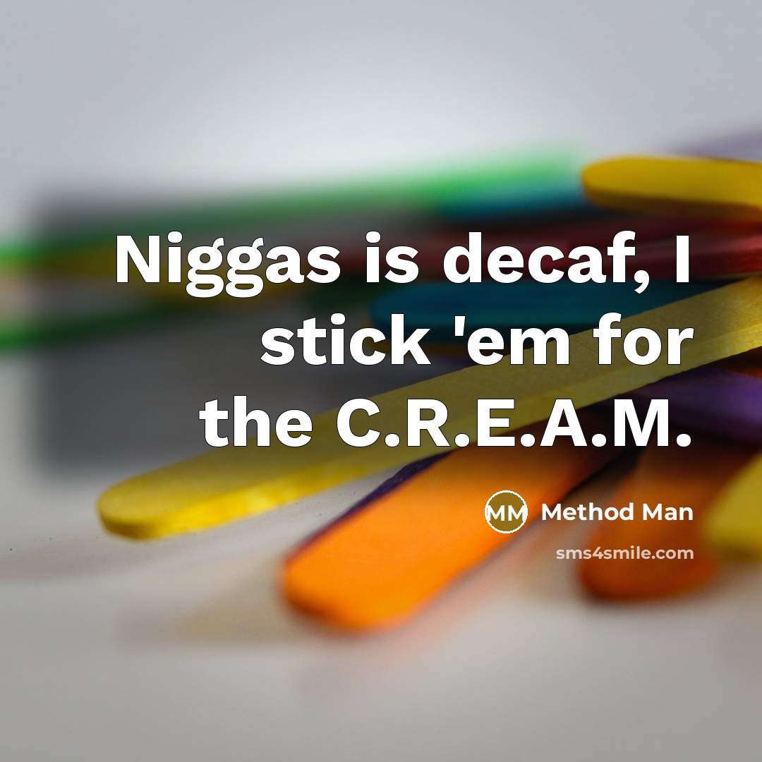 “Niggas is decaf, I stick 'em for the C.R.E.A.M.” quote by Method Man
