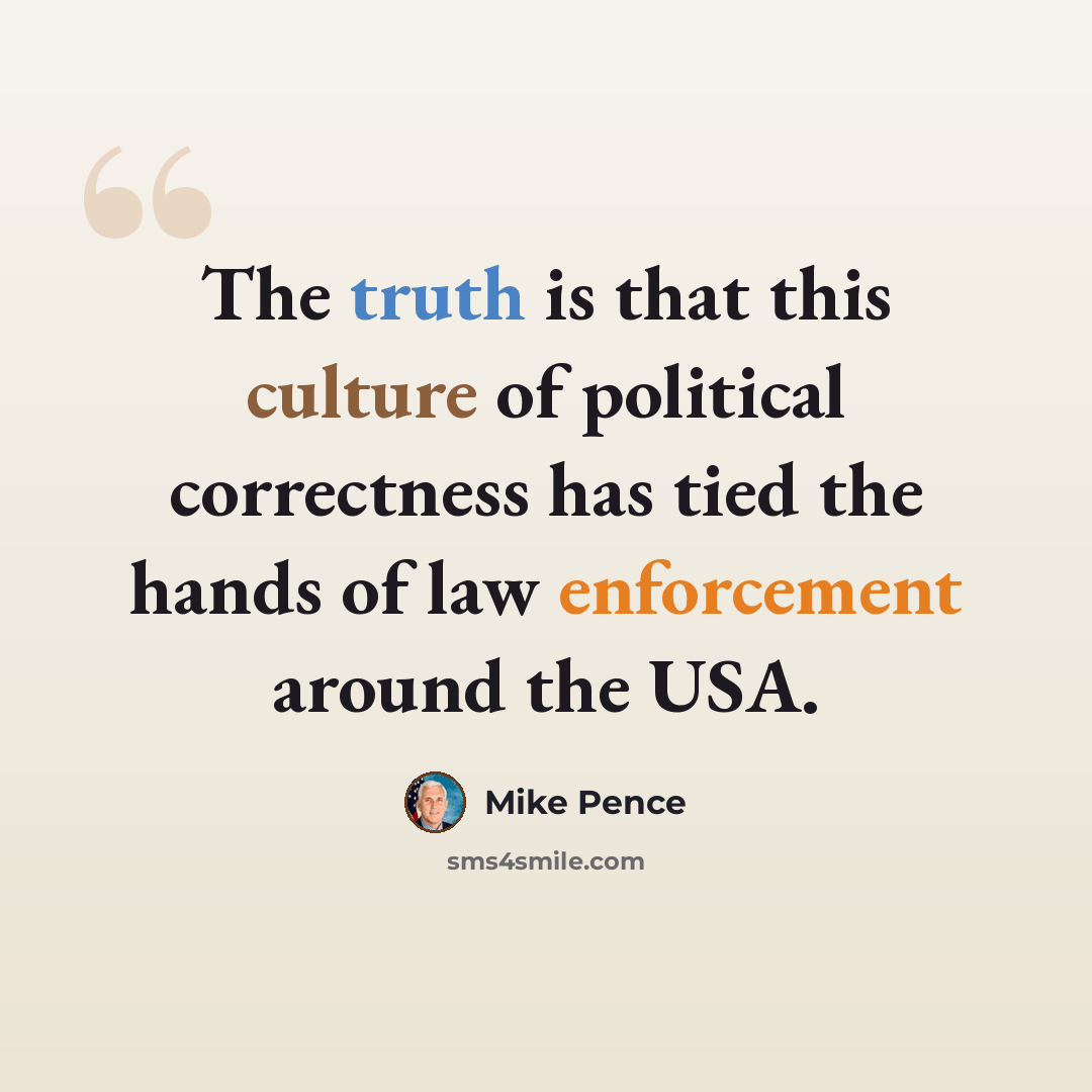 “The truth is that this culture of political correctness has tied the hands of law enforcement around the USA.” quote by Mike Pence
