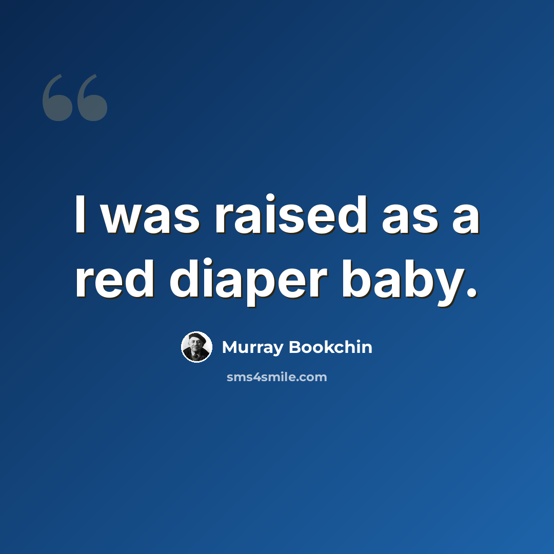 “I was raised as a red diaper baby.” quote by Murray Bookchin