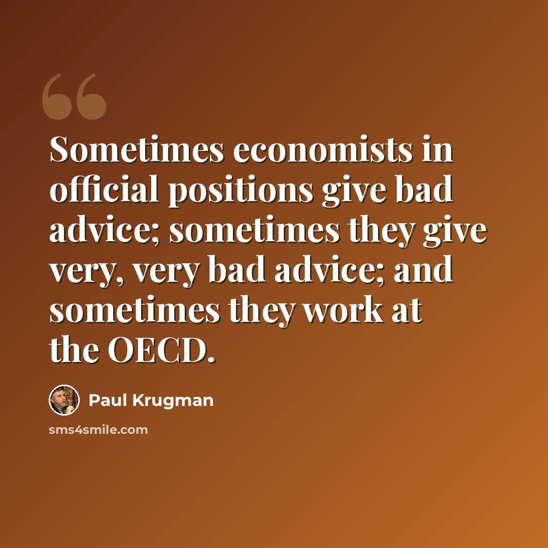 “Sometimes economists in official positions give bad advice; sometimes they give very, very bad advice; and sometimes they work at the OECD.” quote by Paul Krugman