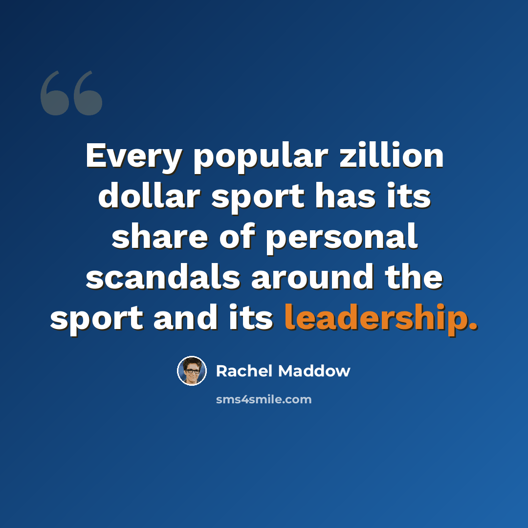“Every popular zillion dollar sport has its share of personal scandals around the sport and its leadership.” quote by Rachel Maddow