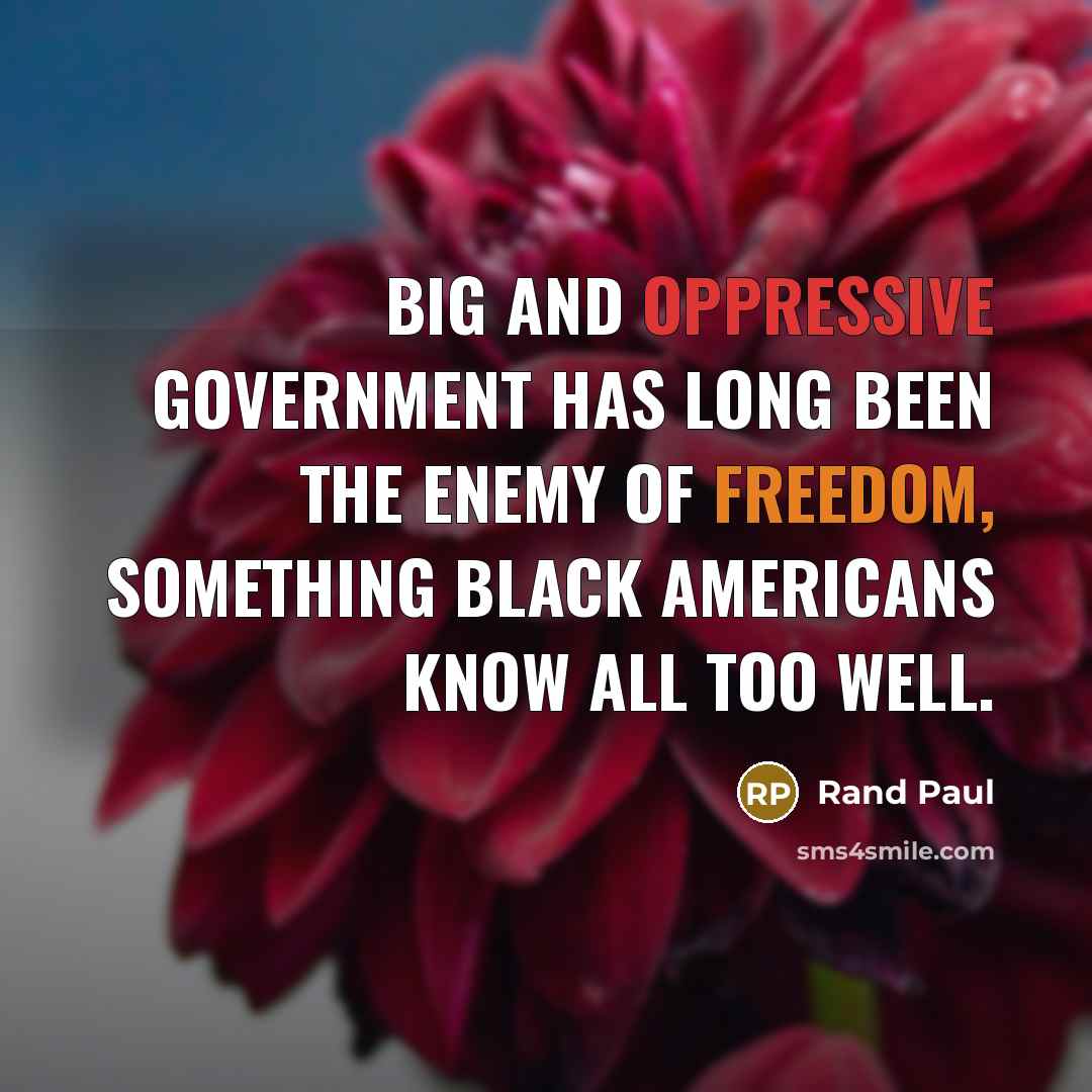 “Big and oppressive government has long been the enemy of freedom, something black Americans know all too well.” quote by Rand Paul