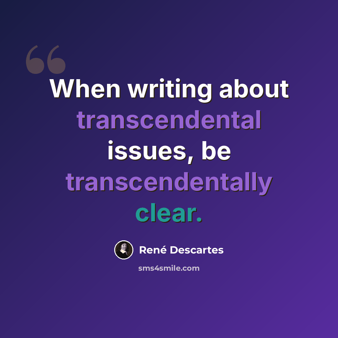 “When writing about transcendental issues, be transcendentally clear.” quote by Rene Descartes