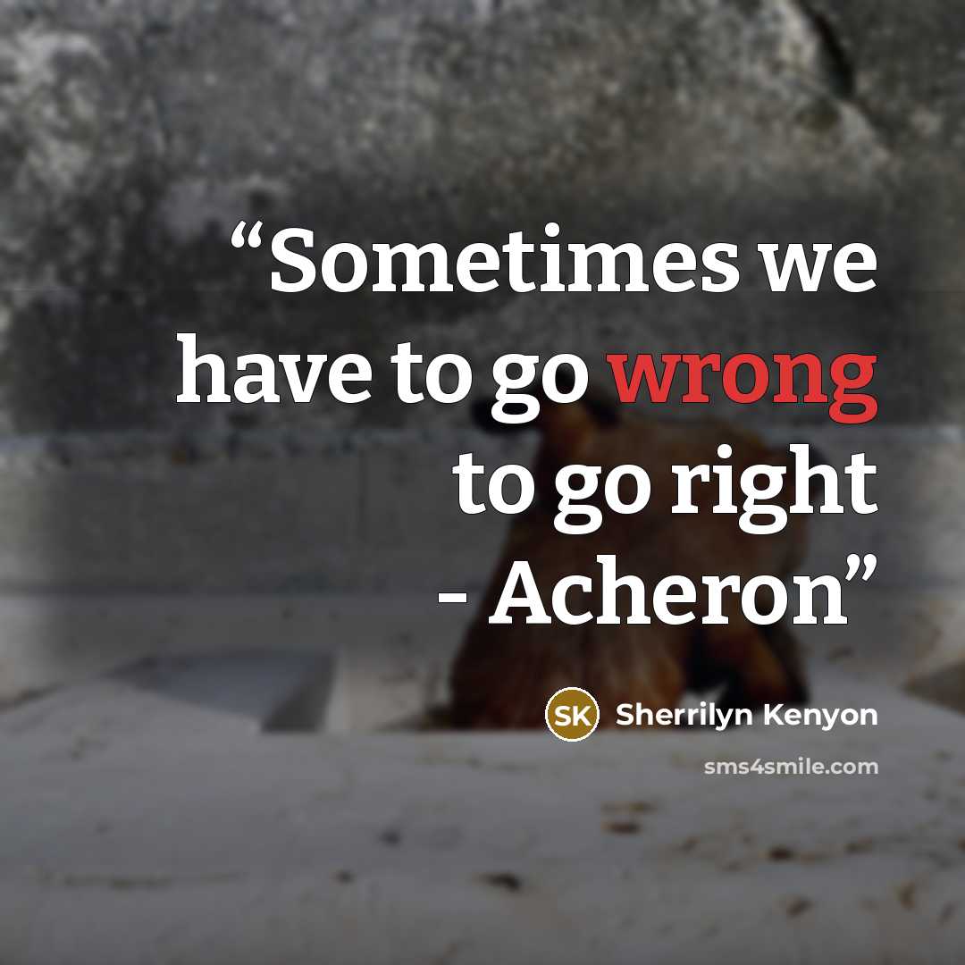 “Sometimes we have to go wrong to go right - Acheron” quote by Sherrilyn Kenyon