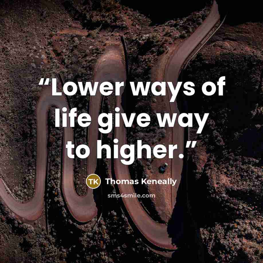 “Lower ways of life give way to higher.” quote by Thomas Keneally