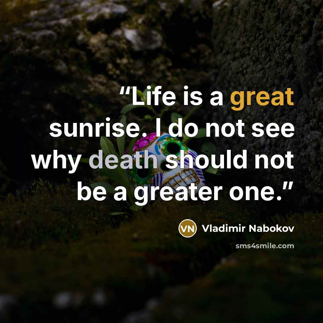 “Life is a great sunrise. I do not see why death should not be a greater one.” quote by Vladimir Nabokov