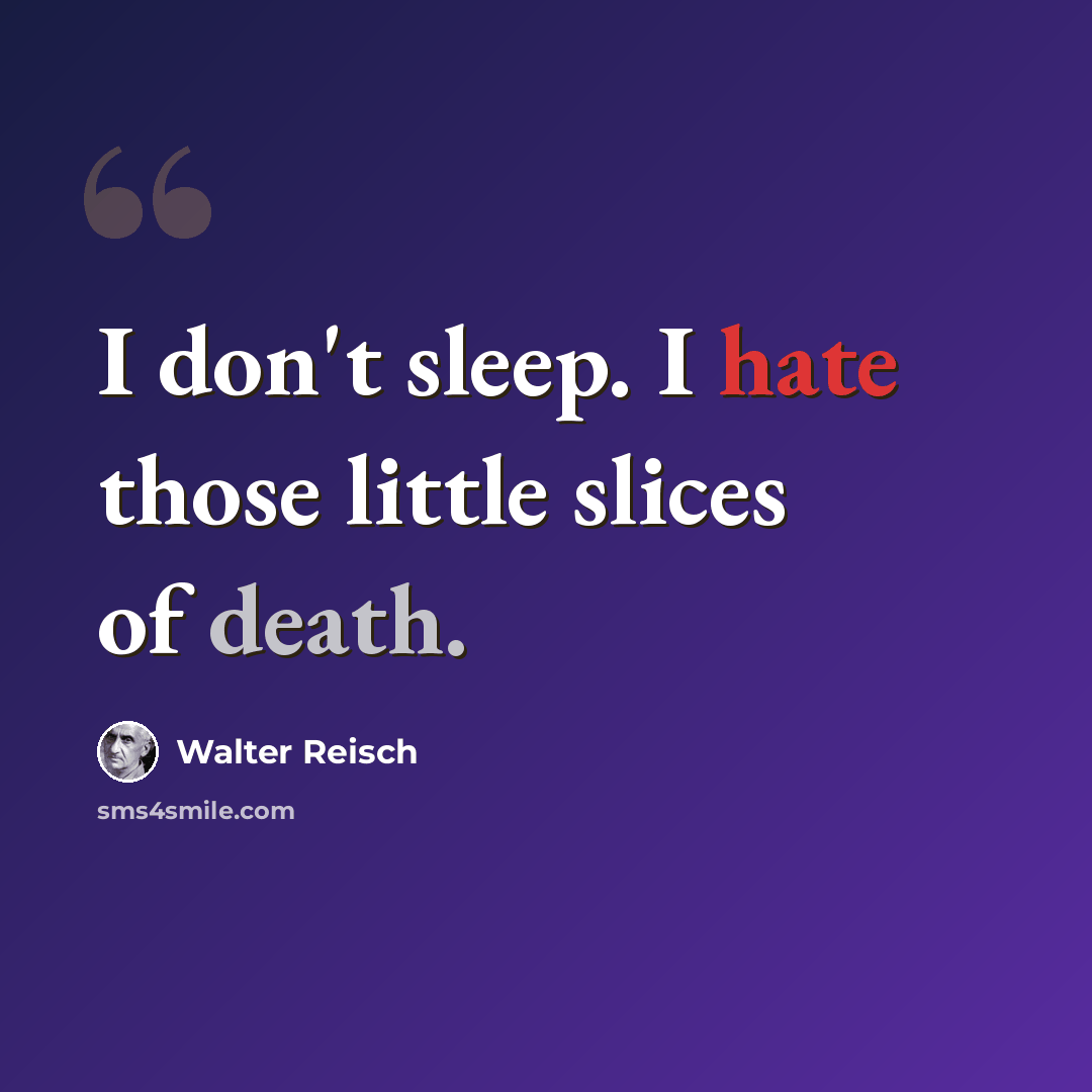 “I don't sleep. I hate those little slices of death.” quote by Walter Reisch