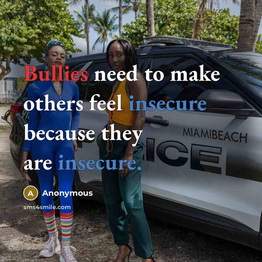 “Bullies need to make others feel insecure because they are insecure.” quote by Anonymous
