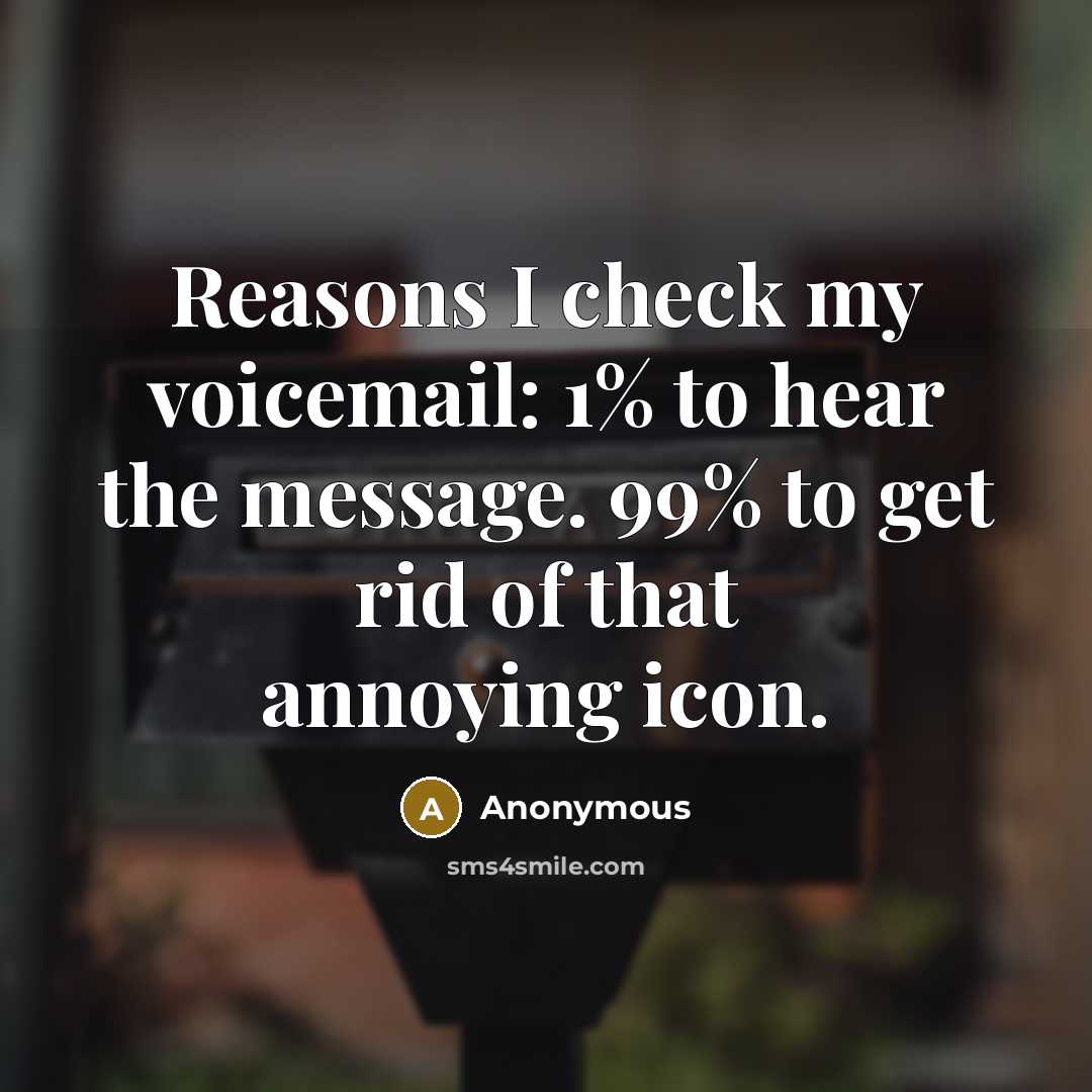 “Reasons I check my voicemail: 1% to hear the message. 99% to get rid of that annoying icon.” quote by Anonymous