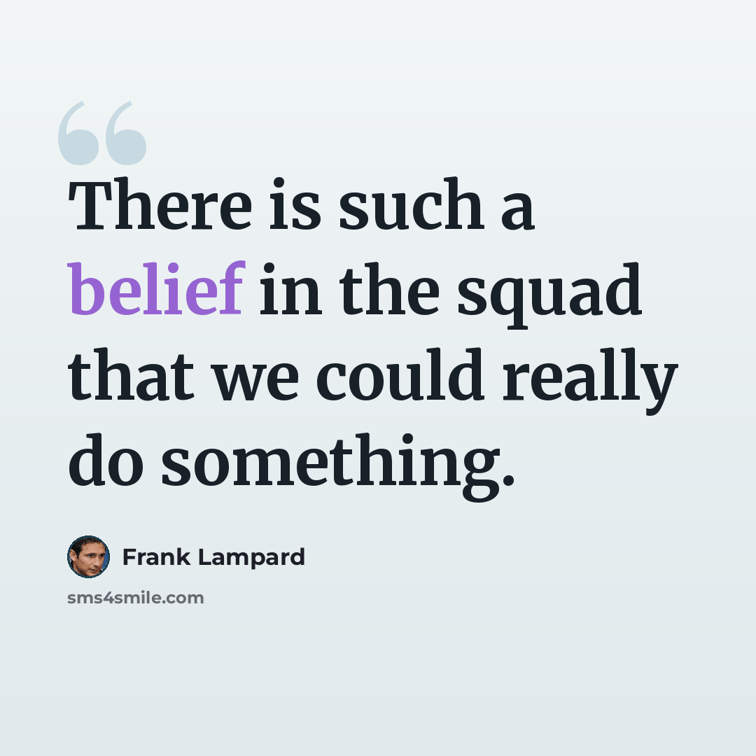 “There is such a belief in the squad that we could really do something.” quote by Frank Lampard