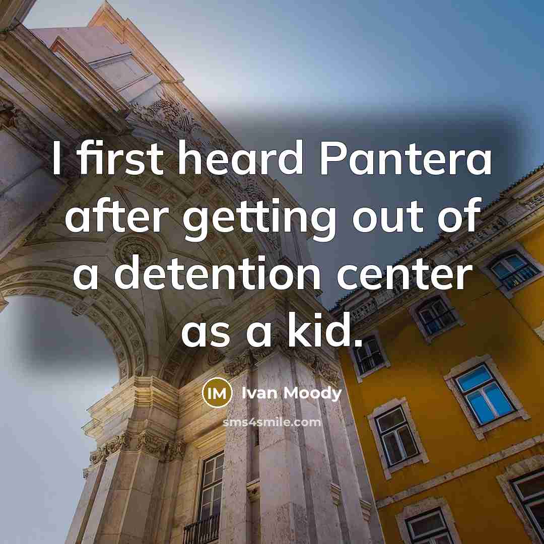 “I first heard Pantera after getting out of a detention center as a kid.” quote by Ivan Moody