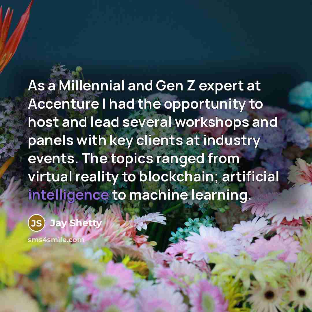 “As a Millennial and Gen Z expert at Accenture I had the opportunity to host and lead several workshops and panels with key clients at industry events. The topics ranged from virtual reality to blockchain; artificial intelligence to machine learning.” quote by Jay Shetty