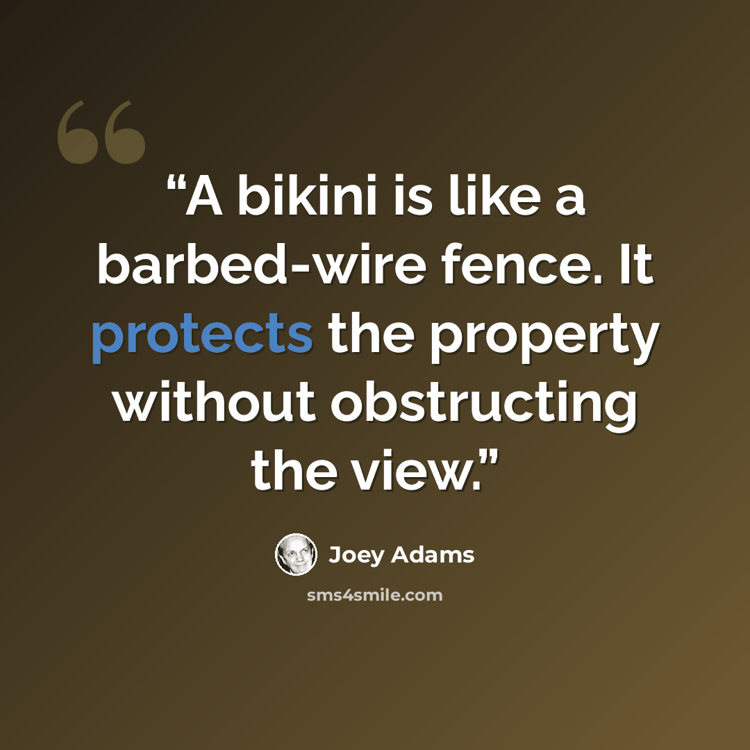 “A bikini is like a barbed-wire fence. It protects the property without obstructing the view.” quote by Joey Adams