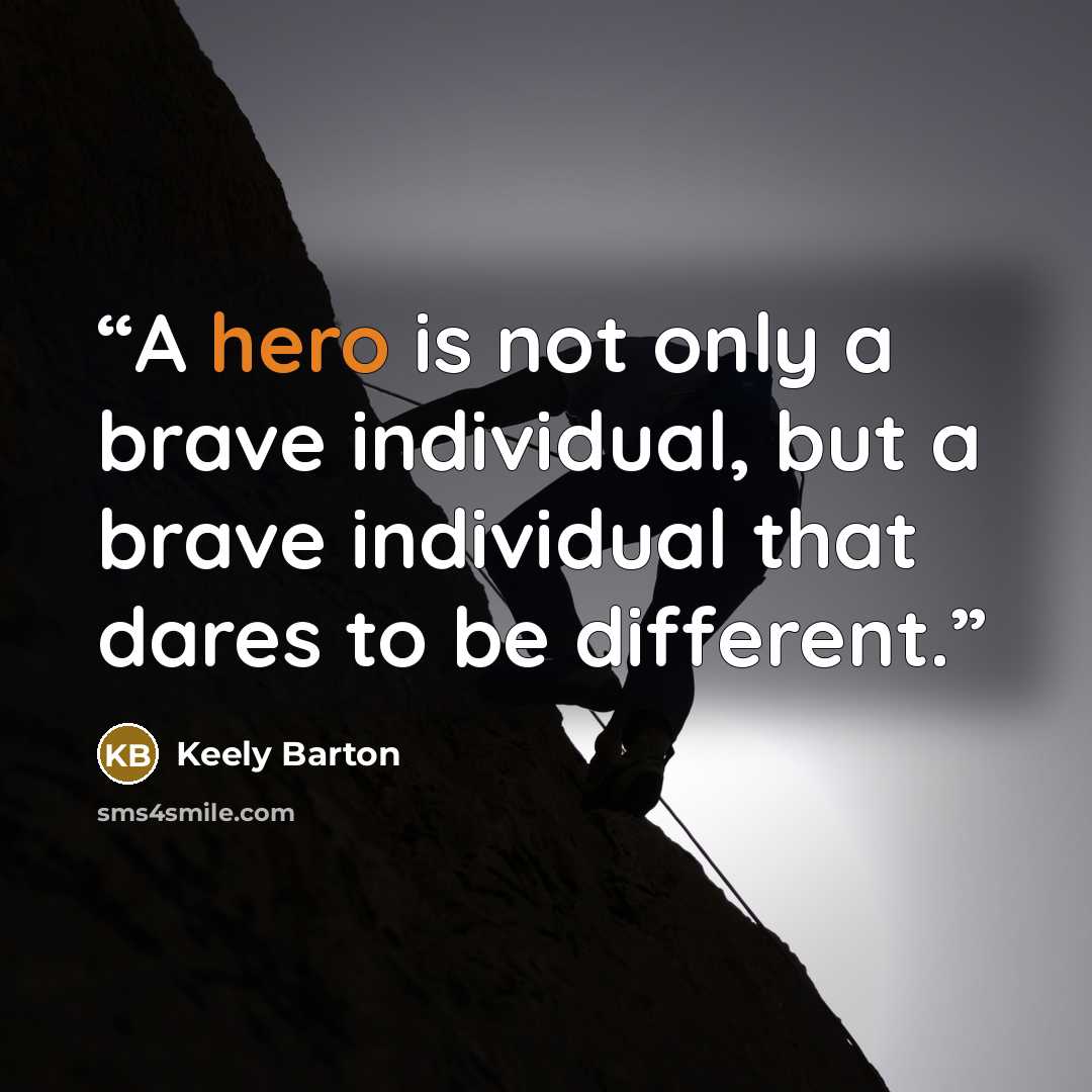 “A hero is not only a brave individual, but a brave individual that dares to be different.” quote by Keely Barton