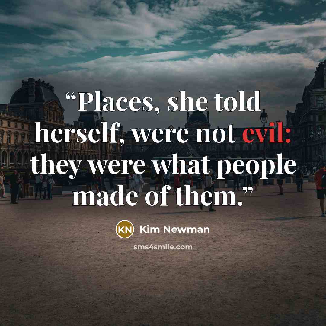 “Places, she told herself, were not evil: they were what people made of them.” quote by Kim Newman