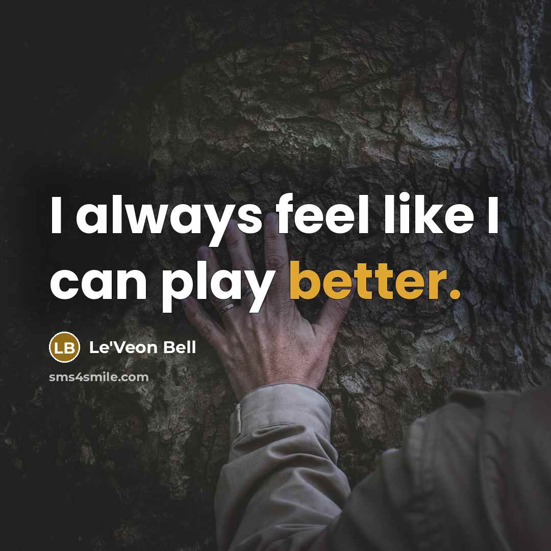 “I always feel like I can play better.” quote by Le'Veon Bell