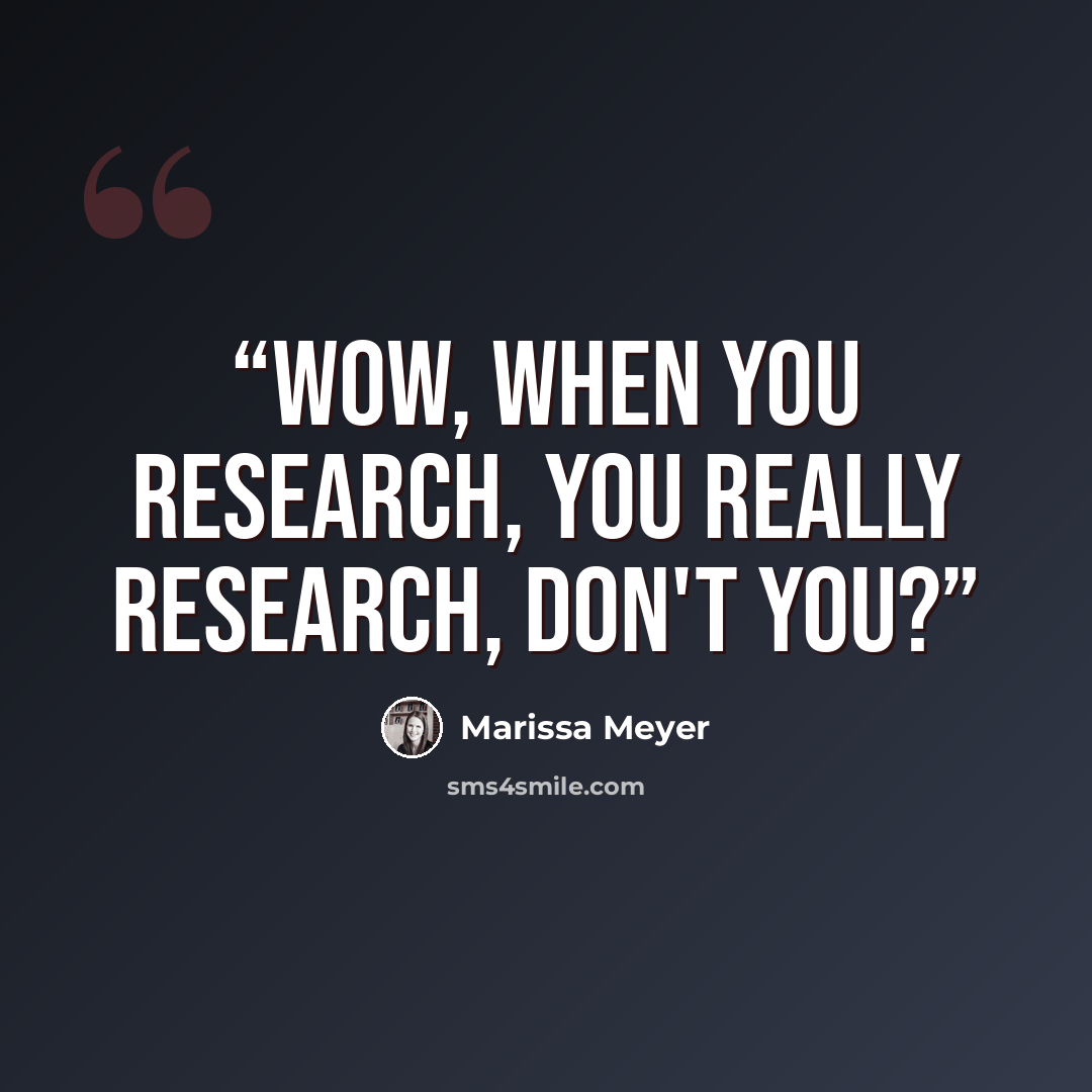 “Wow, when you research, you really research, don't you?” quote by Marissa Meyer