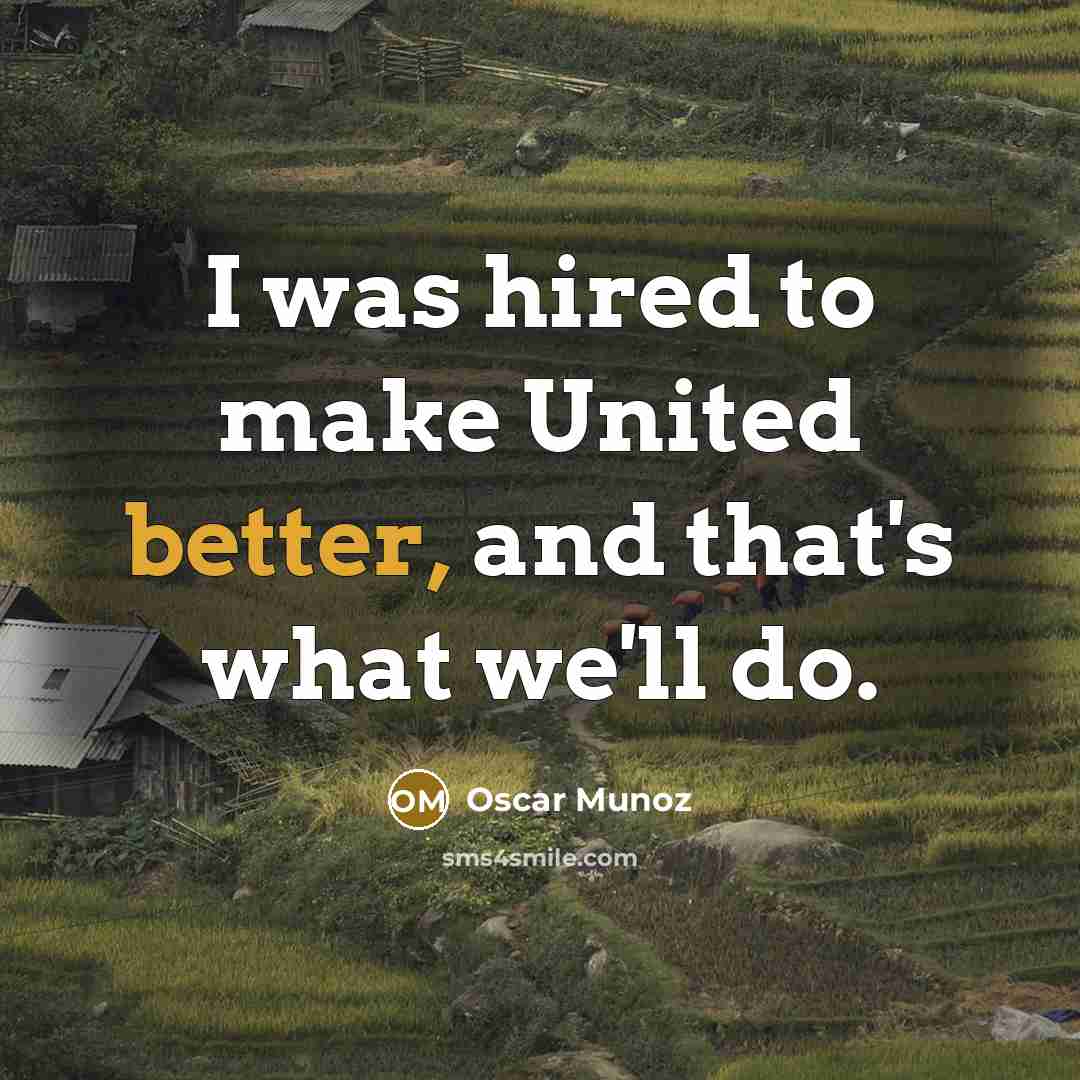“I was hired to make United better, and that's what we'll do.” quote by Oscar Munoz