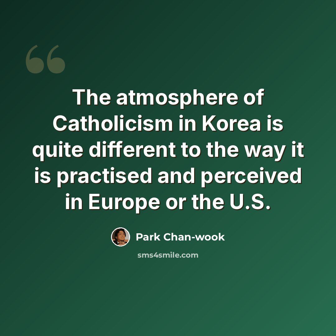 “The atmosphere of Catholicism in Korea is quite different to the way it is practised and perceived in Europe or the U.S.” quote by Park Chan-wook