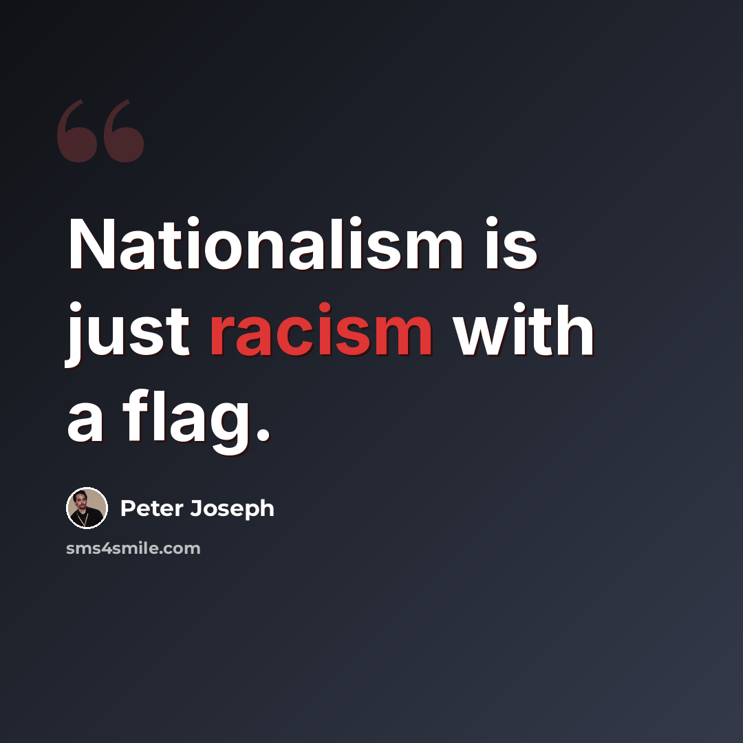“Nationalism is just racism with a flag.” quote by Peter Joseph