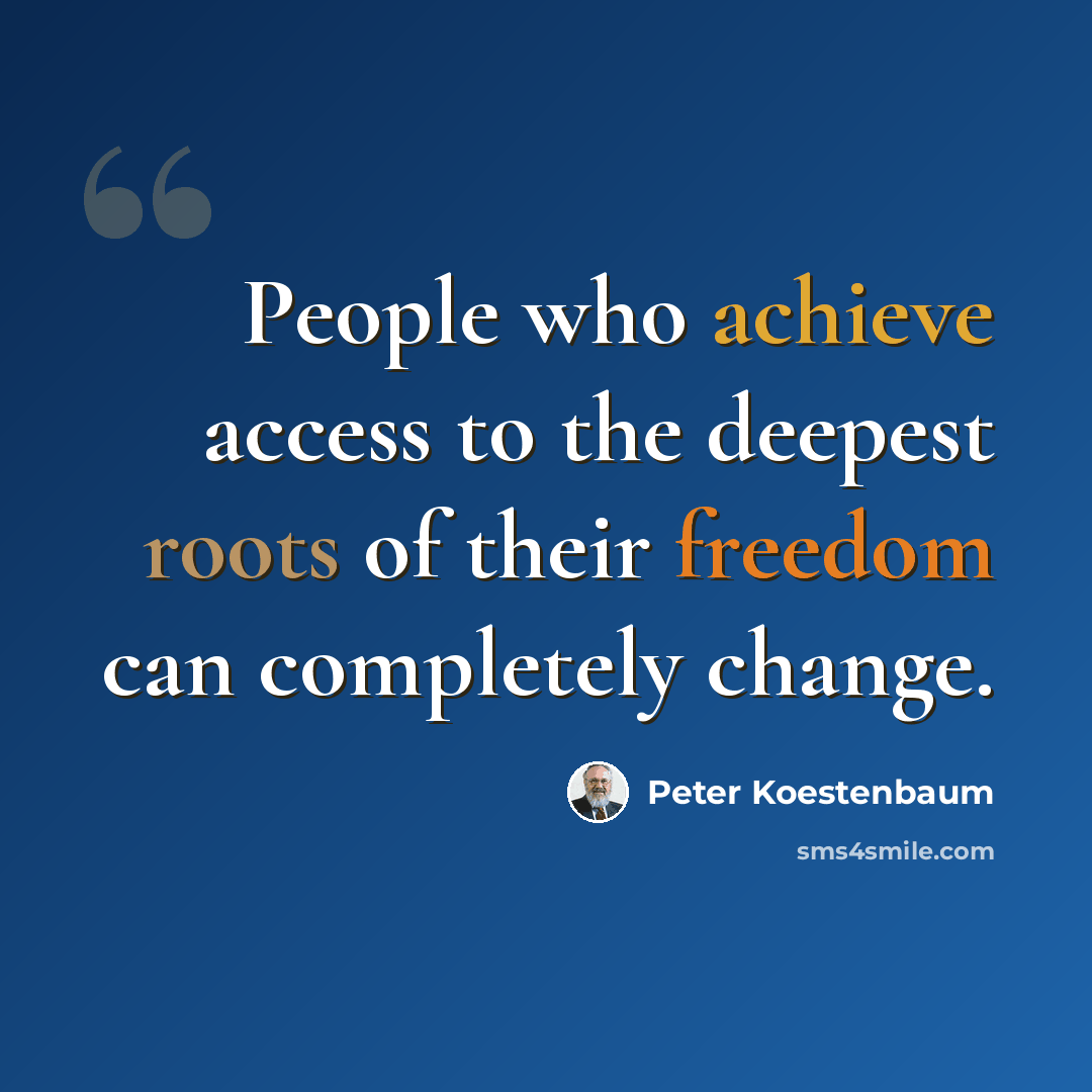 “People who achieve access to the deepest roots of their freedom can completely change.” quote by Peter Koestenbaum