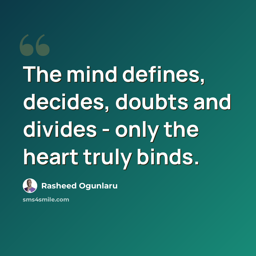 “The mind defines, decides, doubts and divides - only the heart truly binds.” quote by Rasheed Ogunlaru