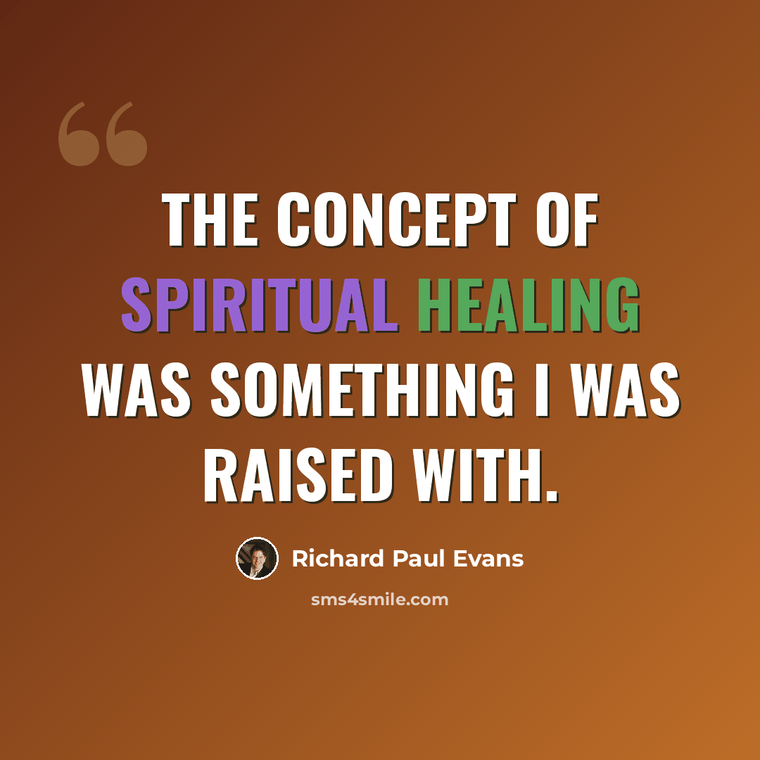 “The concept of spiritual healing was something I was raised with.” quote by Richard Paul Evans