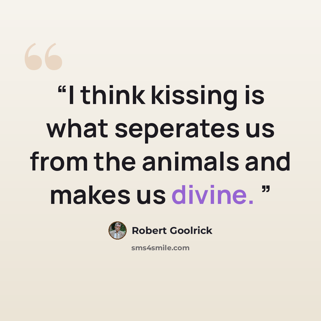 “I think kissing is what seperates us from the animals and makes us divine.” quote by Robert Goolrick
