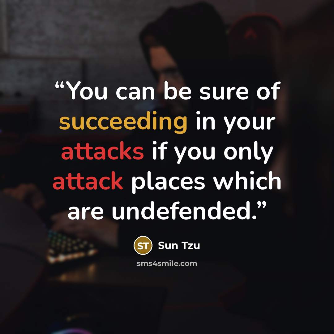 “You can be sure of succeeding in your attacks if you only attack places which are undefended.” quote by Sun Tzu