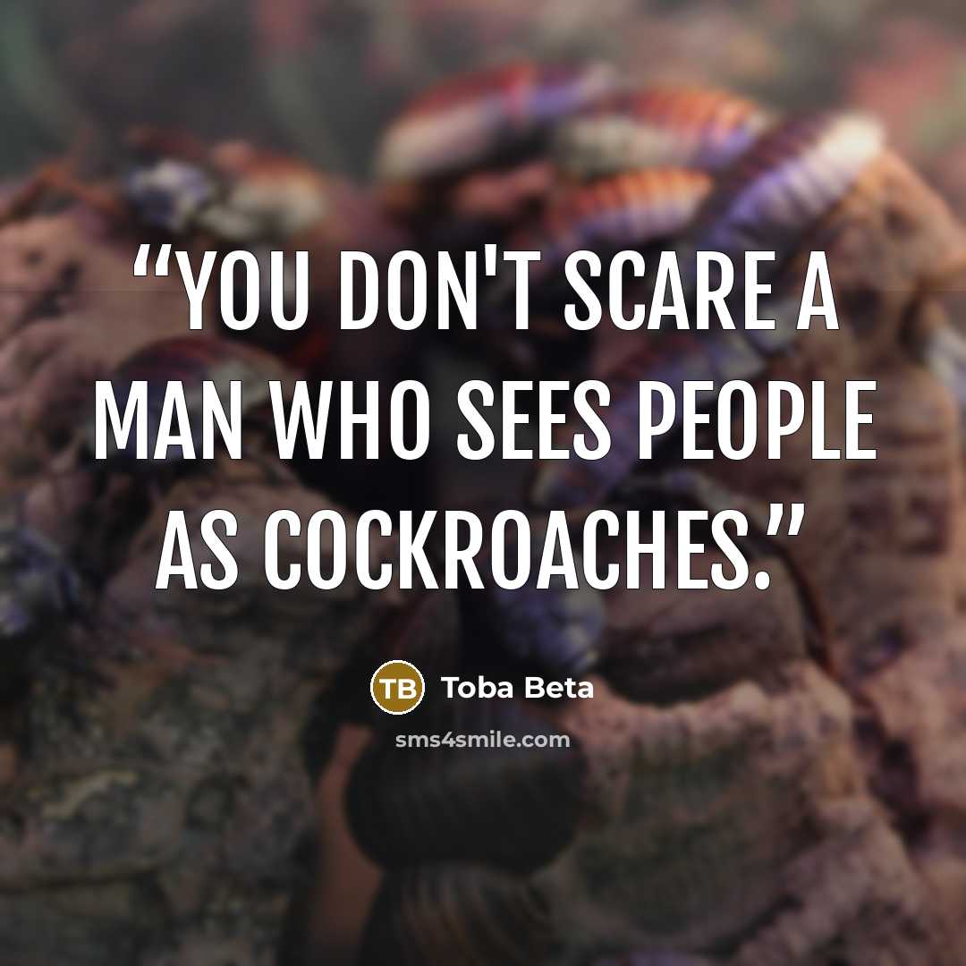“You don't scare a man who sees people as cockroaches.” quote by Toba Beta