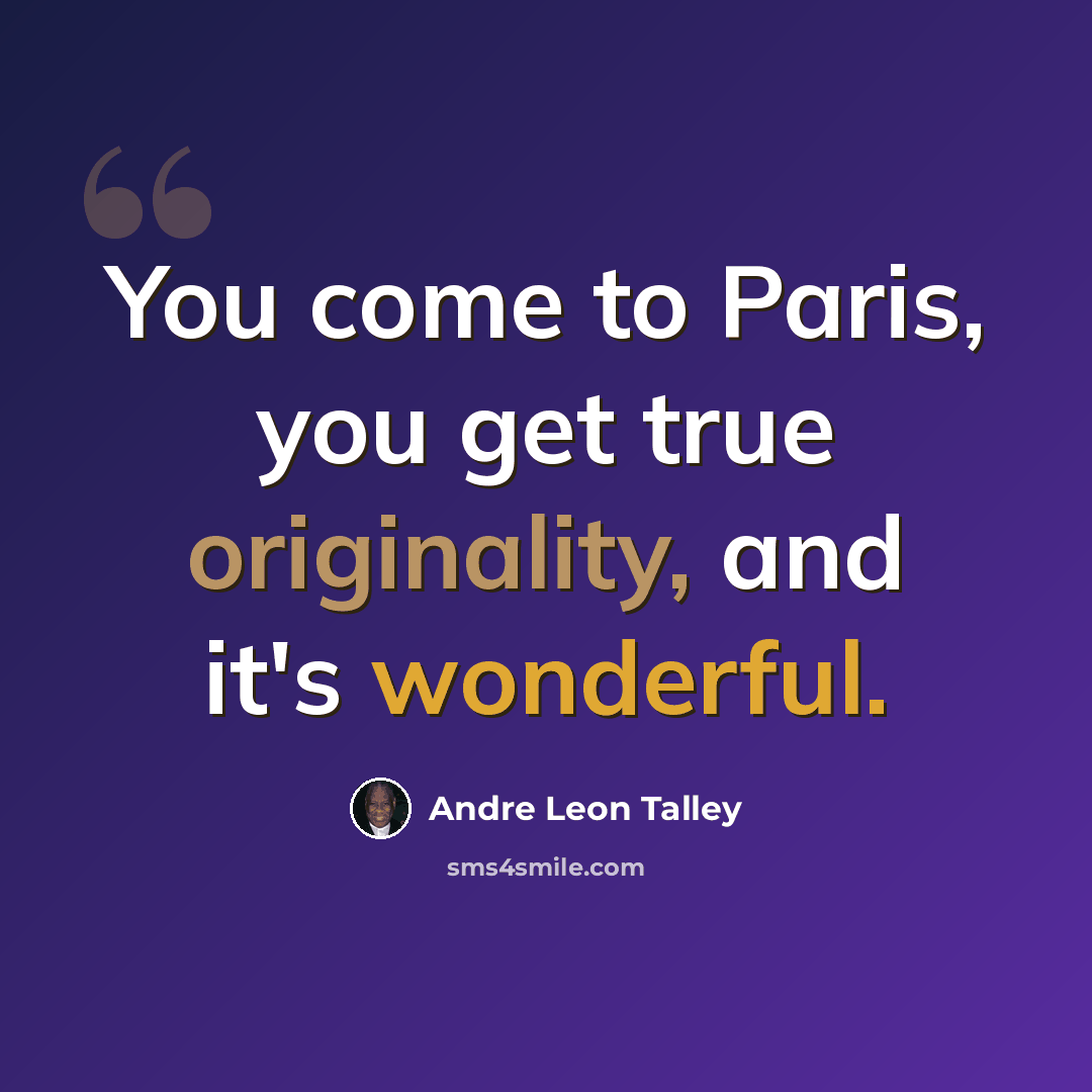 “You come to Paris, you get true originality, and it's wonderful.” quote by Andre Leon Talley