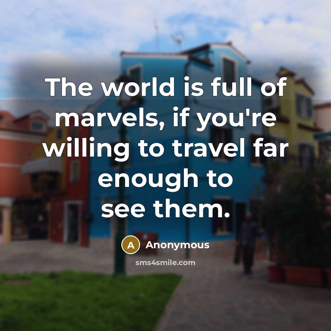 “The world is full of marvels, if you're willing to travel far enough to see them.” quote by Anonymous