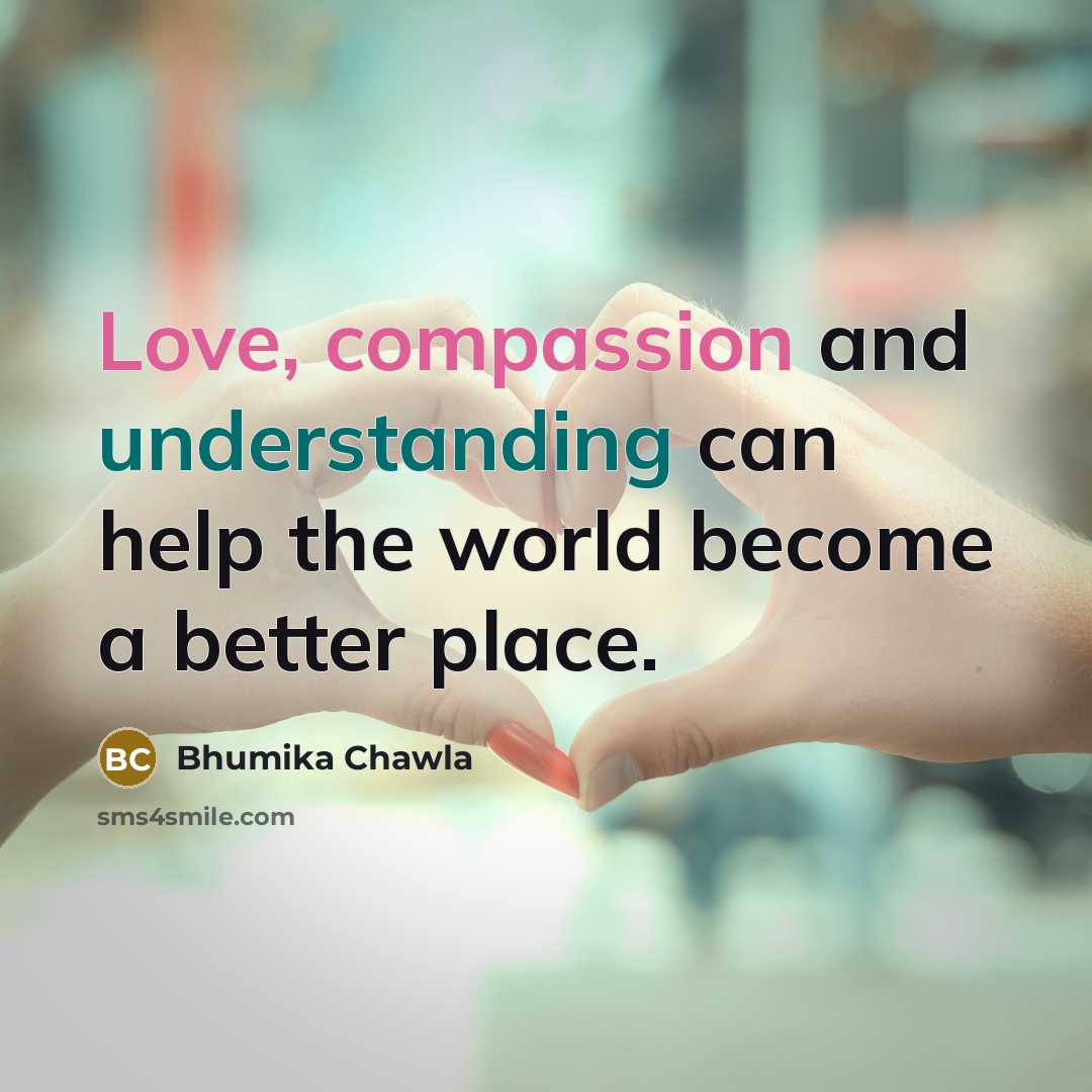 “Love, compassion and understanding can help the world become a better place.” quote by Bhumika Chawla