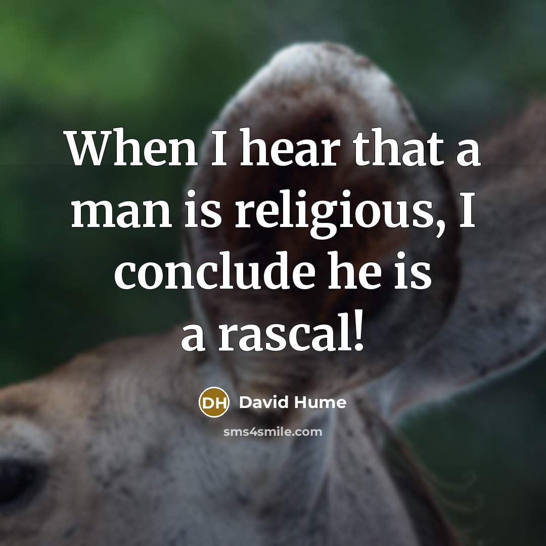 “When I hear that a man is religious, I conclude he is a rascal!” quote by David Hume
