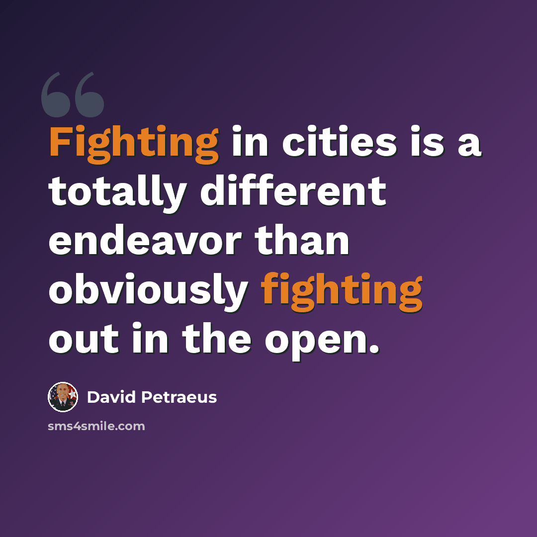 “Fighting in cities is a totally different endeavor than obviously fighting out in the open.” quote by David Petraeus