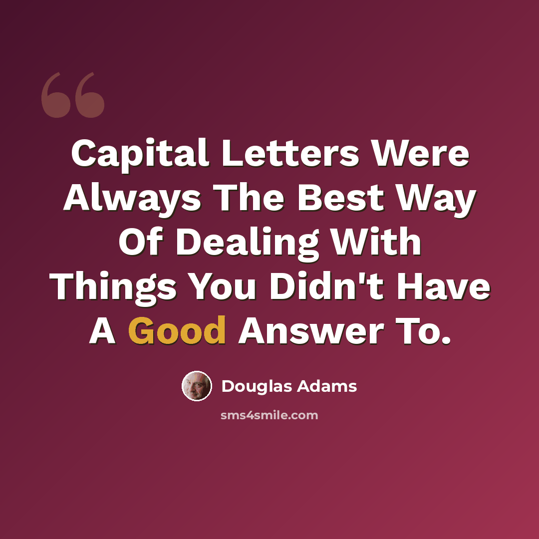 “Capital Letters Were Always The Best Way Of Dealing With Things You Didn't Have A Good Answer To.” quote by Douglas Adams