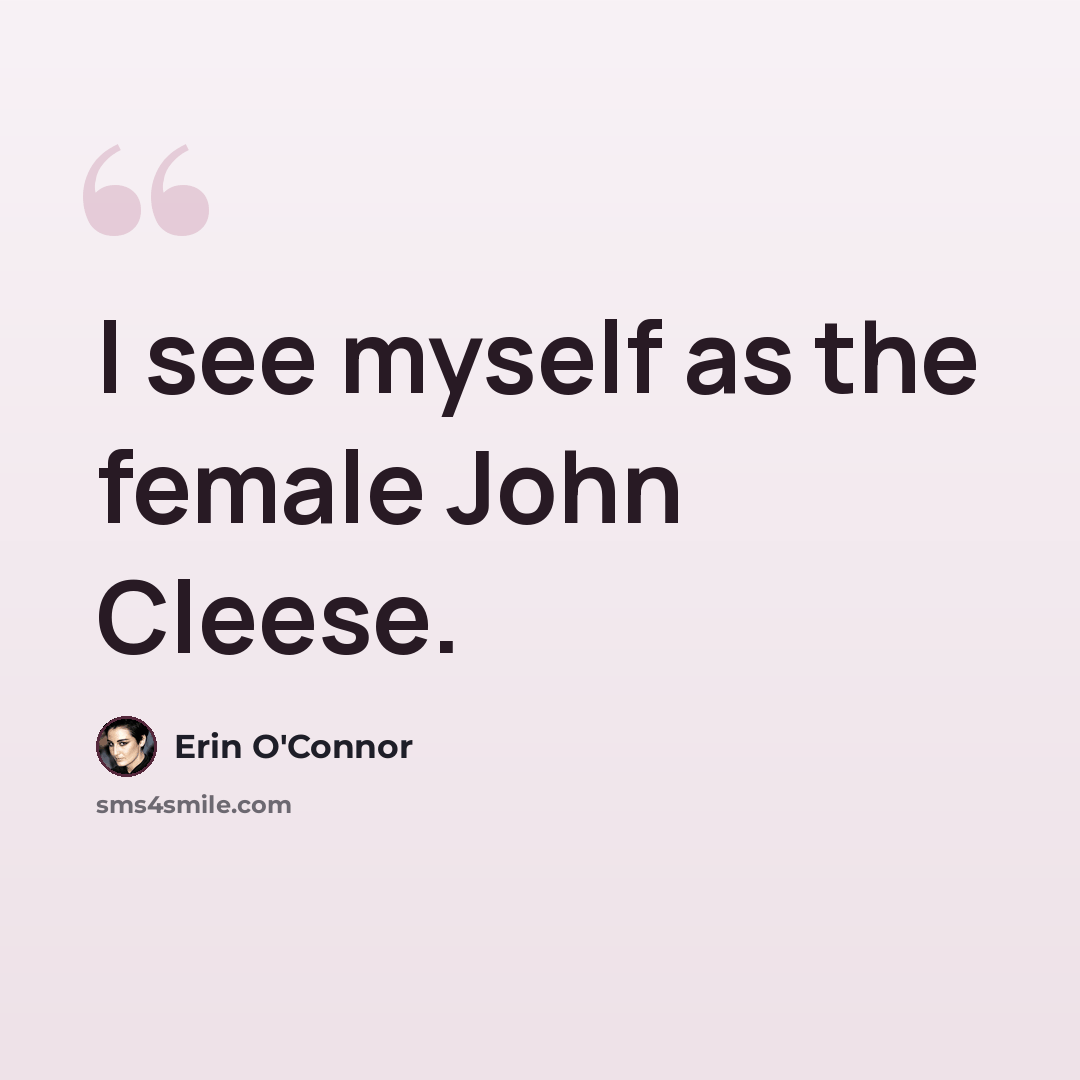 “I see myself as the female John Cleese.” quote by Erin O'Connor