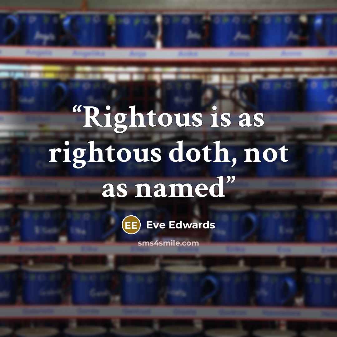 “Rightous is as rightous doth, not as named” quote by Eve Edwards