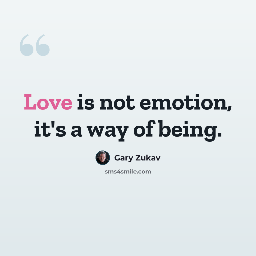 “Love is not emotion, it's a way of being.” quote by Gary Zukav