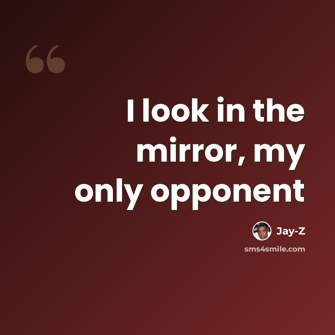 “I look in the mirror, my only opponent” quote by Jay-Z