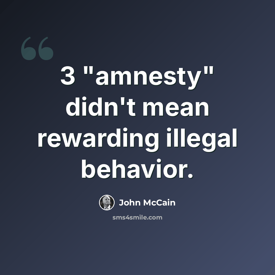 “3 "amnesty" didn't mean rewarding illegal behavior.” quote by John McCain